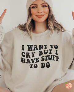 I want to cry but I have stuff to do crewneck sweatshirt