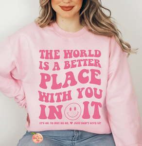 The world is a better place with you sweatshirt